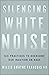Silencing White Noise: Six Practices to Overcome Our Inaction on Race