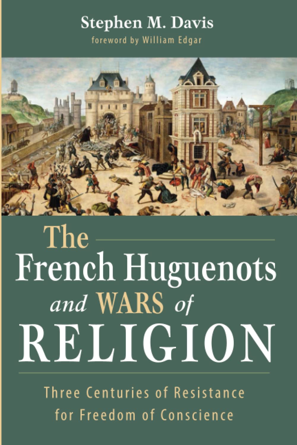 The French Huguenots and Wars of Religion: Three Centuries of Resistance for Freedom of Conscience (Paperback)