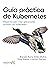 Guía práctica de Kubernetes: Proyectos para crear aplicaciones de éxito con Kubernetes (Spanish Edition)