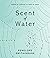 Scent of Water: Words of Co...