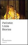 Pathetic Little Stories