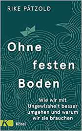 Ohne festen Boden: Wie wir mit Ungewissheit besser umgehen und warum wir sie brauchen