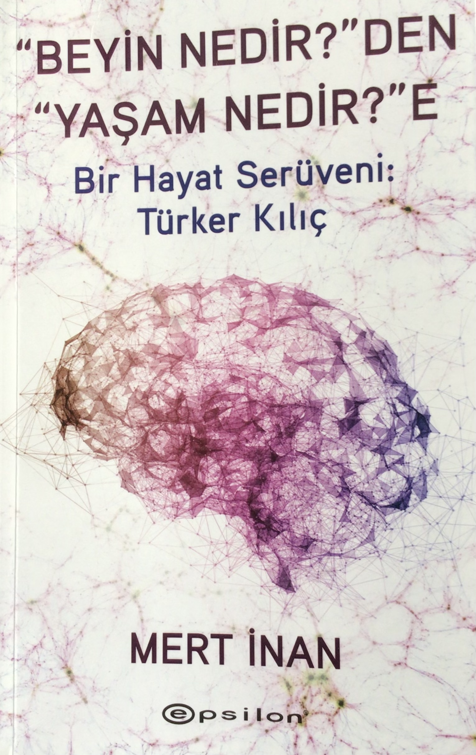 Beyin Nedir'den Yaşam Nedir'e Bir Hayat Serüveni: Türker Kılıç (Paperback)