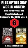 Rise of the New World Order: Book Series Update and Urgent Status Report: Vol. 6 (Rise of the New World Order Status Report) Rise of the New World Order: Book Series Update and Urgent Status Report: Vol. 6 (Rise of the New World Order Status Report)