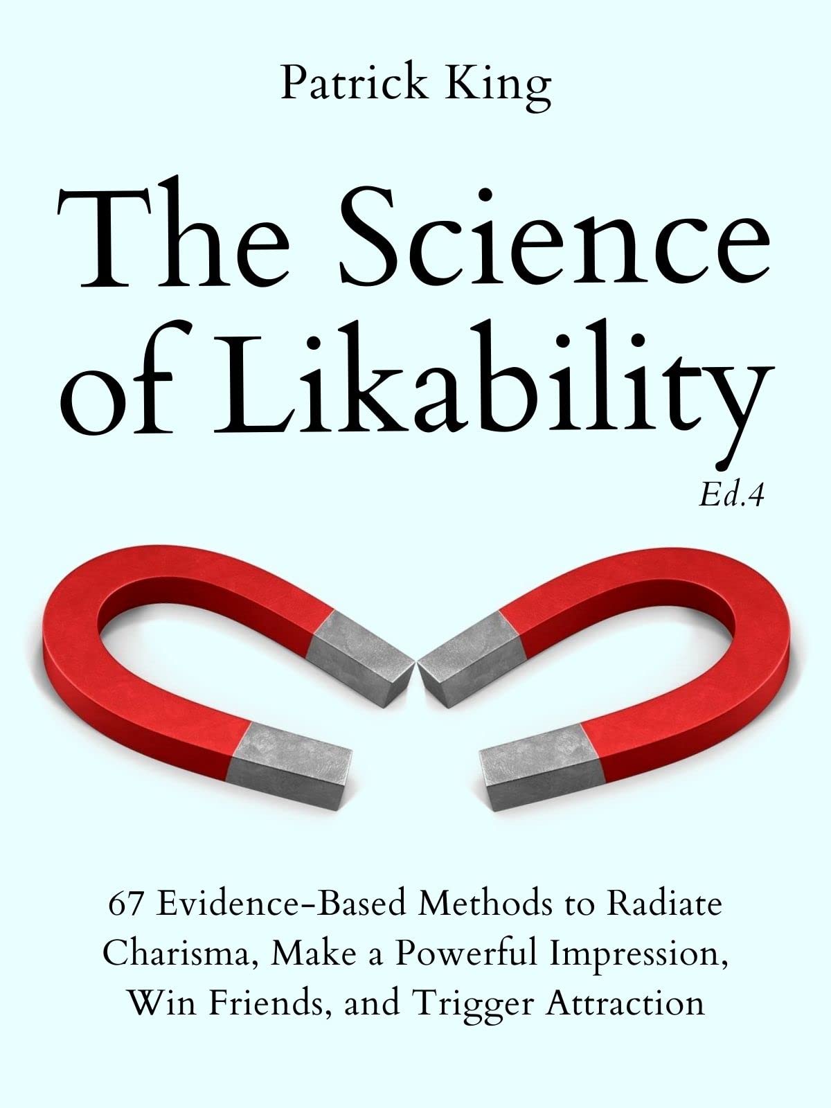 The Science of Likability: 67 Evidence-Based Methods to Radiate Charisma, Make a Powerful Impression, Win Friends, and Trigger Attraction (Kindle Edition)