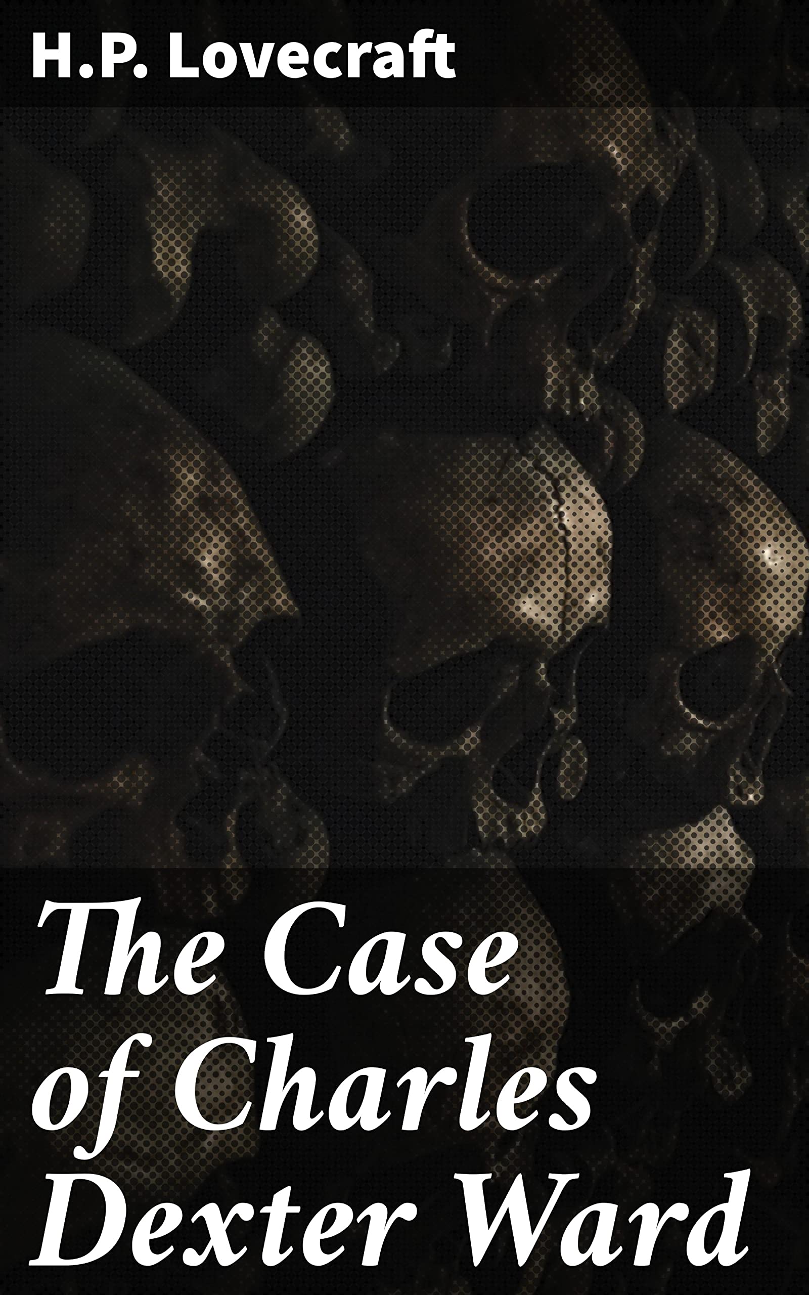 The Case of Charles Dexter Ward: Ancestral Rituals, Occult Horrors, and Forbidden Knowledge in New England