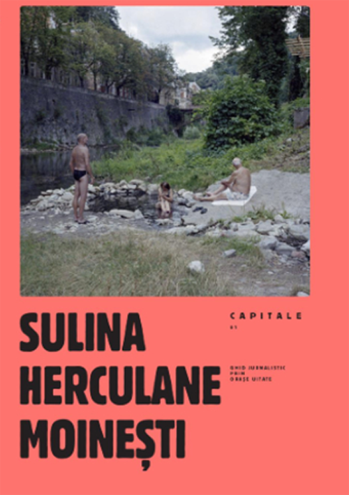 Capitale. Ghid jurnalistic prin orașe uitate #1: Sulina. Herculane. Moinești