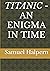 TITANIC - AN ENIGMA IN TIME