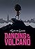 Dancing on the Volcano