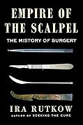 Empire of the Scalpel: The History of Surgery