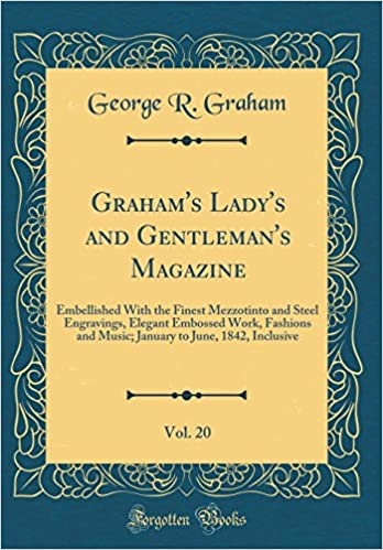 Graham's Lady's and Gentleman's Magazine, Vol. 20: Embellished With the Finest Mezzotinto and Steel Engravings, Elegant Embossed Work, Fashions and ... to June, 1842, Inclusive (Classic Reprint)