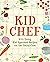 Kid Chef: 100+ Tasty, Kid-A...