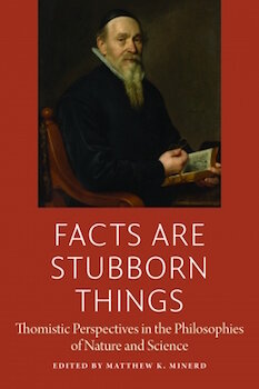 Facts are Stubborn Things: Thomistic Perspectives in the Philosophies of Nature and Science (American Maritian Association Book Series)