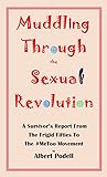 Muddling Through the Sexual Revolution: A Survivor's Report From the Frigid Fifties to the #MeToo Movement