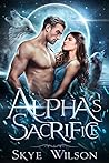 Alpha's Sacrifice by Skye Wilson Alpha's Sacrifice by Skye Wilson