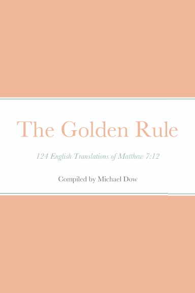 The Golden Rule: 124 English Translations of Matthew 7:12