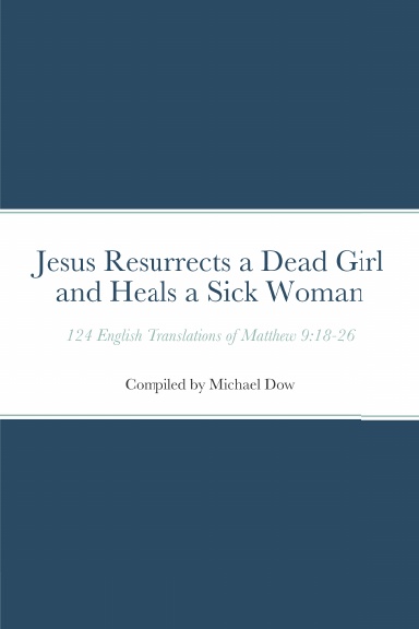 Jesus Resurrects a Dead Girl and Heals a Sick Woman: 124 English Translations of Matthew 9:18-26