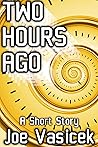 Two Hours Ago by Joe Vasicek
