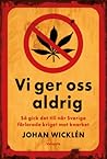 Vi ger oss aldrig : Så gick det till när Sverige förlorade kriget mot knarket Vi ger oss aldrig : Så gick det till när Sverige förlorade kriget mot knarket
