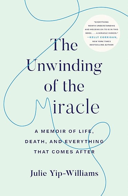 The Unwinding of the Miracle: A Memoir of Life, Death, and Everything That Comes After