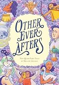 Other Ever Afters: New Queer Fairy Tales 
