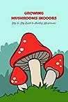 Growing Mushrooms Indoors: Step-to-Step Guide to Planting Mushrooms Growing Mushrooms Indoors: Step-to-Step Guide to Planting Mushrooms