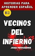 Learn Spanish With Stories (B2): Vecinos del infierno - A Short Story in Spanish for Intermediate and Advanced Learners (Spanish Edition)