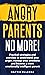 Angry Parents No More!: Pra...