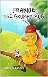 Frankie The Grumpy Bug Frankie The Grumpy Bug