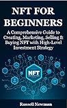 NFT FOR BEGINNERS: A Comprehensive Guide to Creating, Marketing, Selling & Buying NFT with High-Level Investment Strategy