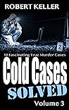 Cold Cases Solved Volume 3: 18 Fascinating True Crime Cold Cases , Finally Solved
