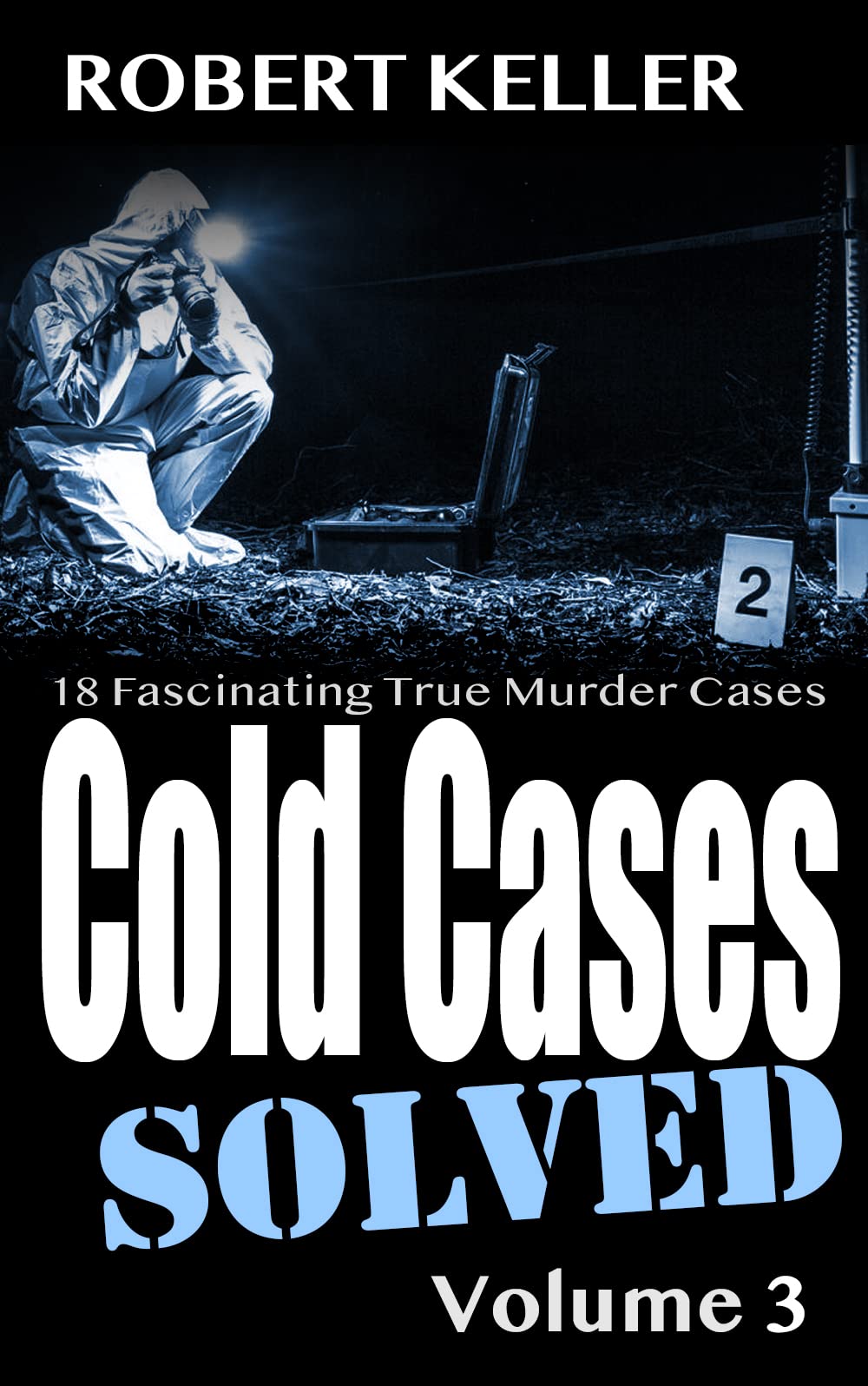Cold Cases Solved Volume 3: 18 Fascinating True Crime Cold Cases , Finally Solved (Cold Cases: Solved)