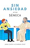 Sin ansiedad con SÉNECA: 79 pensamientos y preguntas para tomarte la vida con calma y filosofía estoica (Sabiduría terapéutica)
