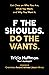 F the Shoulds. Do the Wants: Get Clear on Who You Are, What You Want, and Why You Want It.