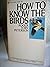 How to Know the Birds