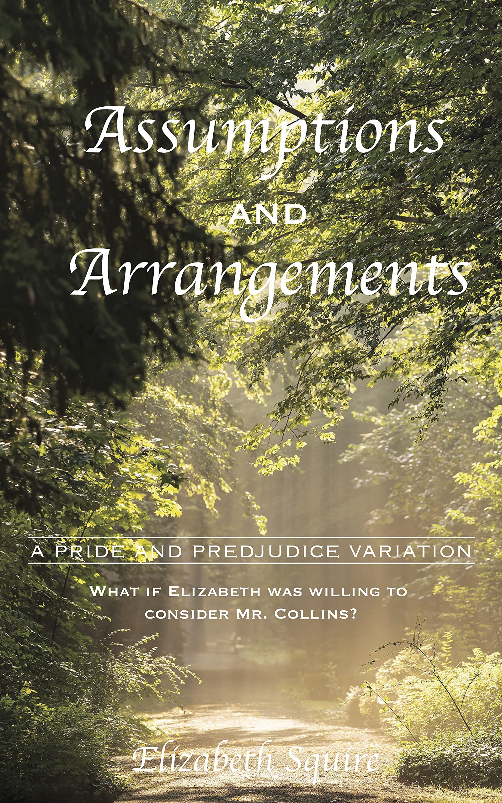 Assumptions and Arrangements: A Pride and Prejudice Variation: What if Elizabeth was willing to consider Mr. Collins? (Kindle Edition)