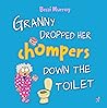 Granny Dropped Her Chompers Down the Toilet by Becci Murray
