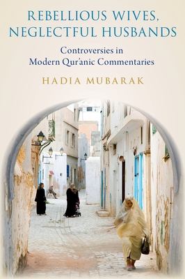 Rebellious Wives, Neglectful Husbands: Controversies in Modern Qur'anic Commentaries (Hardcover)