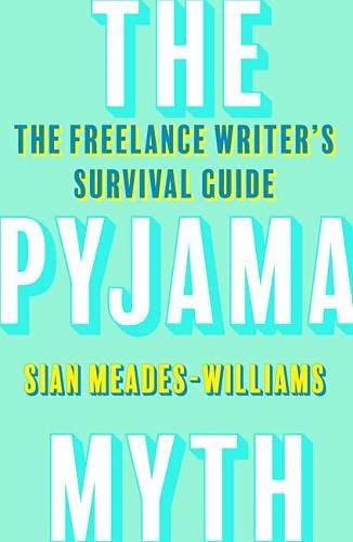 The Pyjama Myth: The Freelance Writer's Survival Guide (Paperback)
