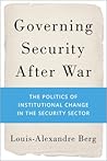Governing Security After War: The Politics of Institutional Change in the Security Sector