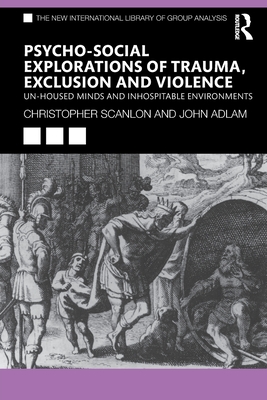 Psycho-social Explorations of Trauma, Exclusion and Violence (The New International Library of Group Analysis)