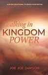 Walking in Kingdom Power: A 60-Day Devotional to Reach Your Destiny