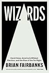 Wizards: David Duke, America's Wildest Election, and the Rise of the Far Right