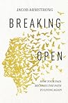 Breaking Open: How Your Pain Becomes the Path to Living Again