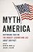 Myth America Historians Take on the Biggest Legends and Lies About Our Past by Kevin M. Kruse