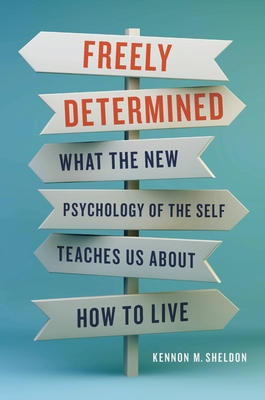 Freely Determined: What the New Psychology of the Self Teaches Us About How to Live (Hardcover)