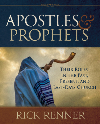 Apostles and Prophets: Their Roles in the Past, Present, and Last-Days Church (Kindle Edition)
