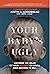 Your Baby's Ugly: Maximize the value of your business or You'll Have Nothing to Sell