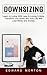 Downsizing: Learn to Living With Less & Loving It More (Transform Your Home and Your Life With Less Stress and Anxiety)