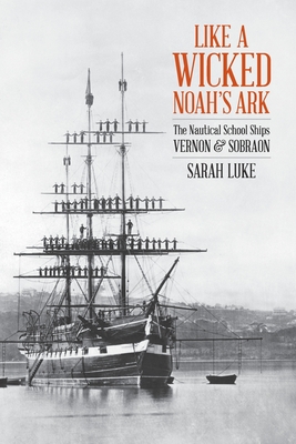Like a Wicked Noah's Ark: The Nautical School Ships Vernon & Sobraon (Paperback)